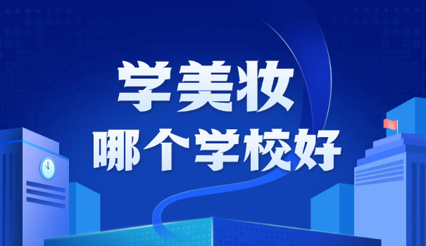 化妆造型学校选哪家-选好学校