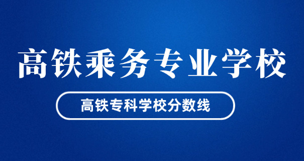 成都高铁乘务学校专科分数线-成都高铁专科分数线